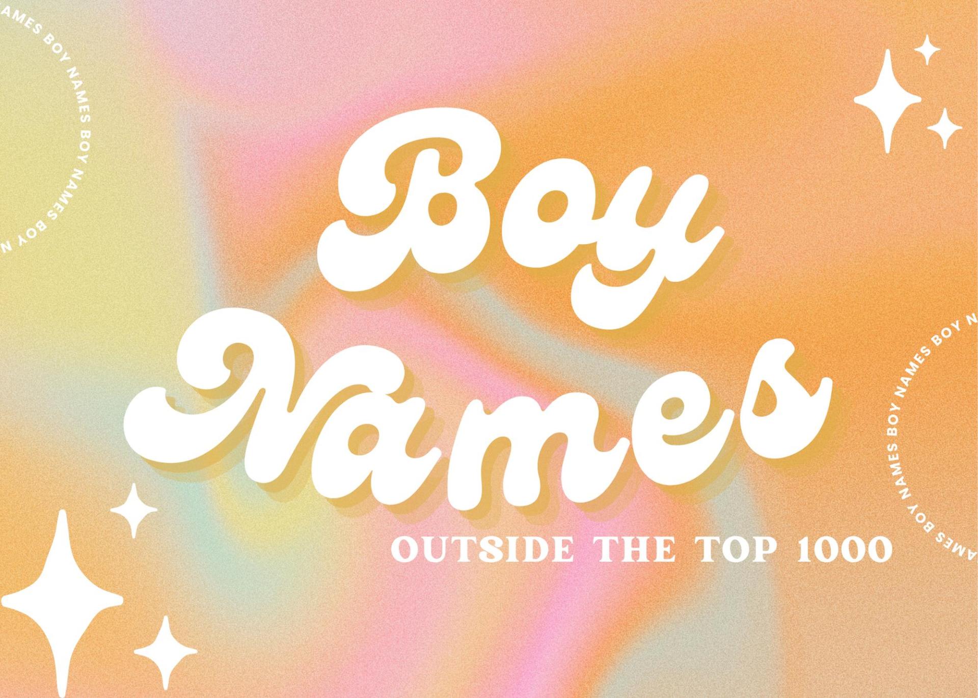 Baby Boy Names Outside the Top 1000 Most Popular